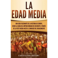 La Edad Media: Una guía fascinante de la historia de Europa, desde la caída del Imperio Romano de Occidente a través de la Peste Negra hasta el comien