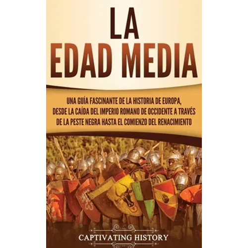 La Edad Media: Una guía fascinante de la historia de Europa, desde la caída del Imperio Romano de Occidente a través de la Peste Negra hasta el comien