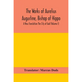 The Works Of Aurelius Augustine, Bishop Of Hippo. A New Translation The City Of God (Volume I)