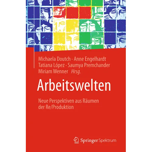 Arbeitswelten: Neue Perspektiven Aus Räumen Der Re/Produktion