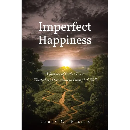 Imperfect Happiness: A Journey of Perfect Twists: Thirty-Day Devotional to Living Life Well