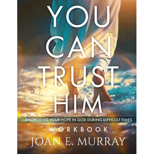 You Can TRUST Him Workbook: Anchoring Your Hope in God during Difficult Times