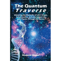 The Quantum Traverse: Unlocking the Mysteries of Evolution, Consciousness, Extraterrestrial Life and Physics Through the Quran