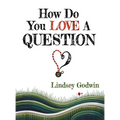 How Do You Love A Question?