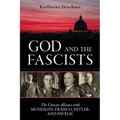 God and the Fascists: The Vatican Alliance with Mussolini, Franco, Hitler, and Pavelic