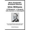 New Zealand's Greatest Doctor Ulric Williams of Wanganui: a Surgeon who became a naturopath