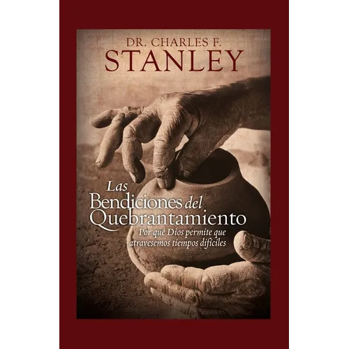 Las Bendiciones del Quebrantamiento: Por Qué Dios Permite Que Atravesemos Tiempos Difíciles
