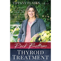 Rock Bottom Thyroid Treatment: The 8-Week Thyroid Diet for People with Normal Thyroid Test Results to Thrive, Not Just Survive