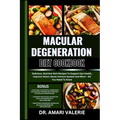 Macular Degeneration Diet Cookbook: Delicious, Nutrient-Rich Recipes To Support Eye Health, Improve Vision, Boost Immune System And More - All You Nee