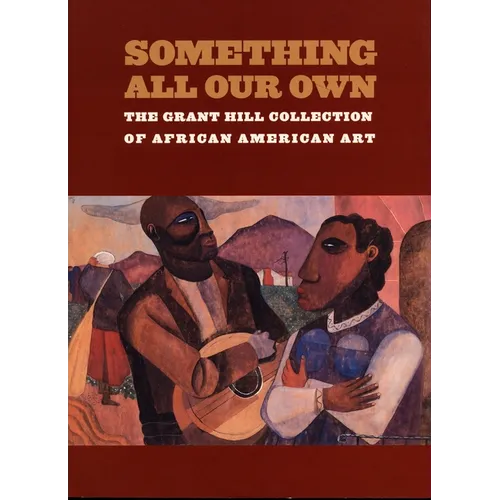 Something All Our Own: The Grant Hill Collection of African American Art