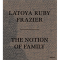 Latoya Ruby Frazier: The Notion of Family