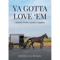 Ya Gotta Love 'Em: Stories From Amish Country