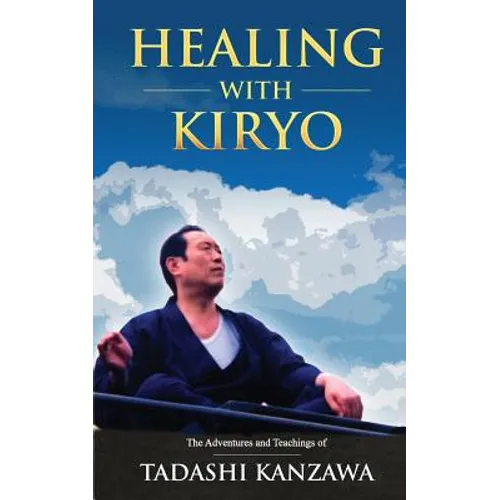 Healing with Kiryo: The Adventures and Teachings of Tadashi Kanzawa