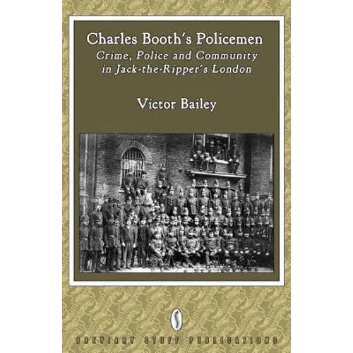 Charles Booth's Policemen: Crime, Police and Community in Jack-The-Ripper's London