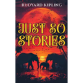 Just So Stories: 1902 Classic Edition with Original Illustrations