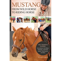 Mustang: From Wild Horse to Riding Horse: One Trainer's Journal: Groundwork, First Rides, Obstacles, Trail Work, Liberty, Performance and More
