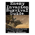 Enemy Invasion Survival Guide: A Step-By-Step Beginner's Guide On What You Need To Do To Survive If The United States Is Ever Invaded