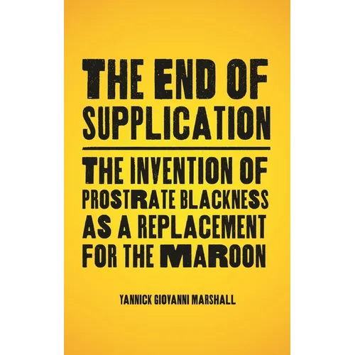 The End of Supplication: The Invention of Prostrate Blackness as a Replacement for the Maroon