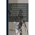 A Dictionary of Correspondence, Representatives, and Significatives, Derived From the Word of the Lord