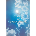 The Cloud Of Unknowing: A Book Of Contemplation The Which Is Called The Cloud Of Unknowing, In The Which A Soul Is Oned With God