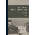 The Desert Mounted Corps: An Account of the Cavalry Operations in Palestine and Syria, 1917-1918