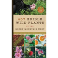 437 Edible Wild Plants of the Rocky Mountain West: Berries, Roots, Nuts, Greens, Flowers, and Seeds