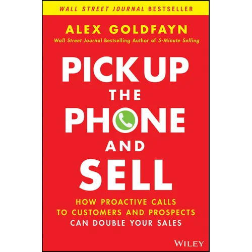 Pick Up the Phone and Sell: How Proactive Calls to Customers and Prospects Can Double Your Sales