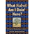 What Sahel Am I Doin' Here?: 30 Years of Misadventures in Africa