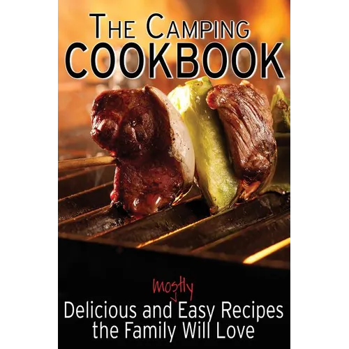 The Camping Cookbook: Delicious and Mostly Easy Recipes the Family Will Love