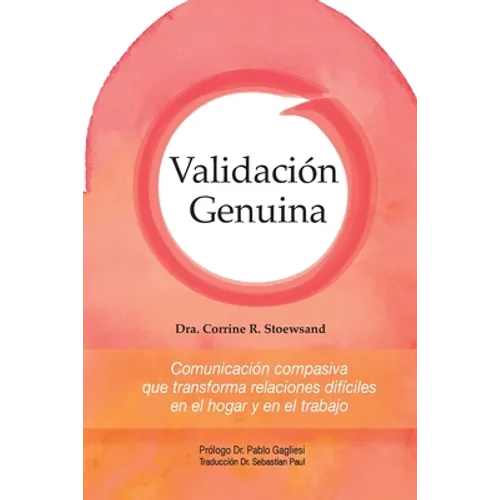 Validación Genuina: Comunicación compasiva que transforma relaciones difíciles en el hogar y en el trabajo