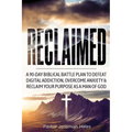 Reclaimed: A 90-Day Biblical Battle Plan to Defeat Digital Addiction, Overcome Anxiety and Reclaim Your Purpose as a Man of God