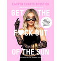 The Skinny Confidential's Get the F*ck Out of the Sun: Routines, Products, Tips, and Insider Secrets from 100+ of the World's Best Skincare Gurus