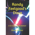 Randy Feelgood's Disco: A DJ Guide and memoir