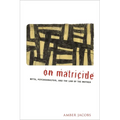 On Matricide: Myth, Psychoanalysis, and the Law of the Mother