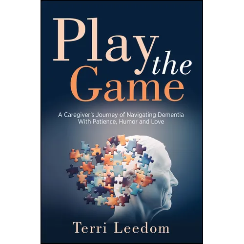 Play the Game: A Caregiver's Journey of Navigating Dementia with Patience, Humor and Love