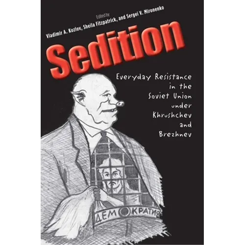 Sedition: Everyday Resistance in the Soviet Union Under Khrushchev and Brezhnev