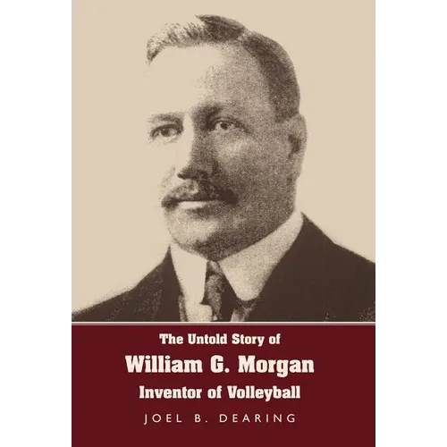 The Untold Story of William G. Morgan, Inventor of Volleyball