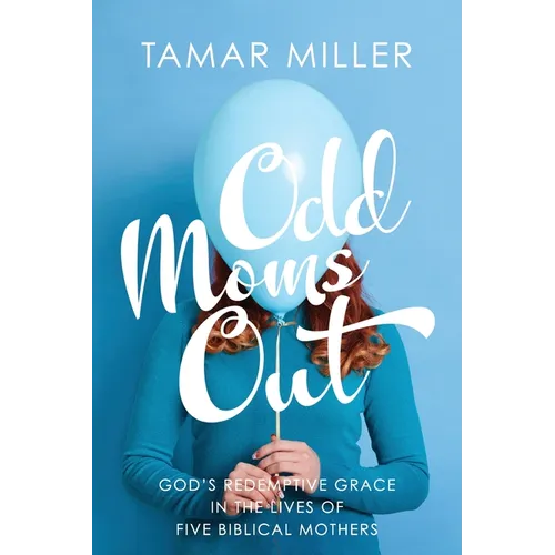 Odd Moms Out: God's Redemptive Grace in the Lives of Five Biblical Mothers