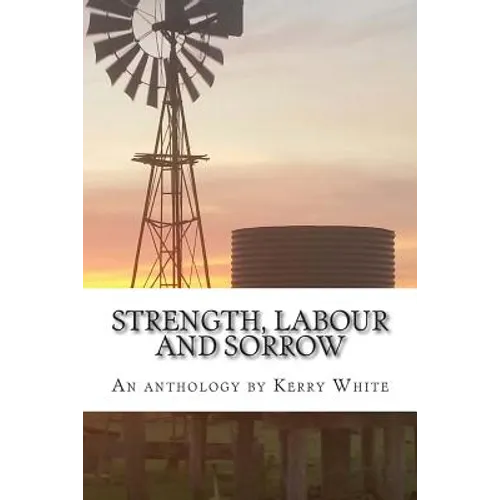 Strength, labour and sorrow: Poems and other writings by Kerry White celebrating 70 years