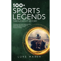 100+ Sports Legends Throughout History: A Collection of the Greatest Athletes and Their Unforgettable Achievements, Impact on Society, and Influence o