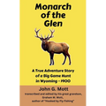 Monarch of the Glen: A True Adventure Story of a Big Game Hunt in Wyoming - 1900