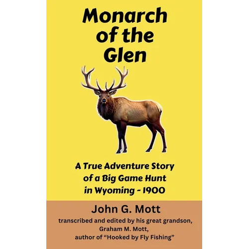 Monarch of the Glen: A True Adventure Story of a Big Game Hunt in Wyoming - 1900