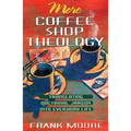 More Coffee Shop Theology: Translating Doctrinal Jargon Into Everyday Life