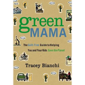 Green Mama: The Guilt-Free Guide to Helping You and Your Kids Save the Planet