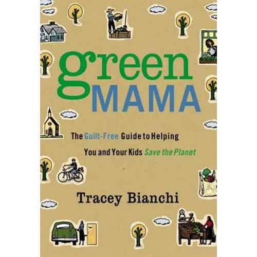 Green Mama: The Guilt-Free Guide to Helping You and Your Kids Save the Planet
