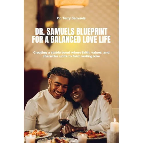 Dr. Samuels Blueprint for a Balanced Love Life, Creating a stable bond where faith, values, and character unite to form lasting love.