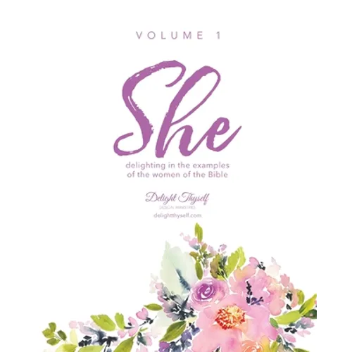 She: Delighting In The Examples Of The Women Of The Bible - Vol. 1