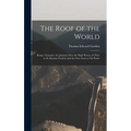The Roof of the World: Being a Narrative of a Journey Over the High Plateau of Tibet to the Russian Frontier and the Oxus Sources On Pamir