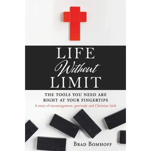 Life Without Limit: THE TOOLS YOU NEED ARE RIGHT AT YOUR FINGERTIPS A story of encouragement, gratitude and Christian faith