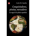 Conquistadores, Piratas, Mercaderes: La Saga de la Plata Espanola